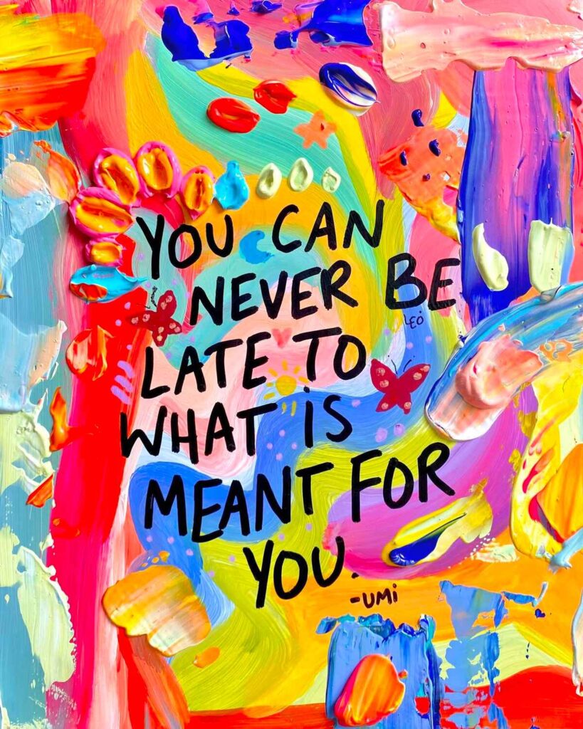 You can never be late to what is meant for you - umi | Colorful quote Centenari-Ann